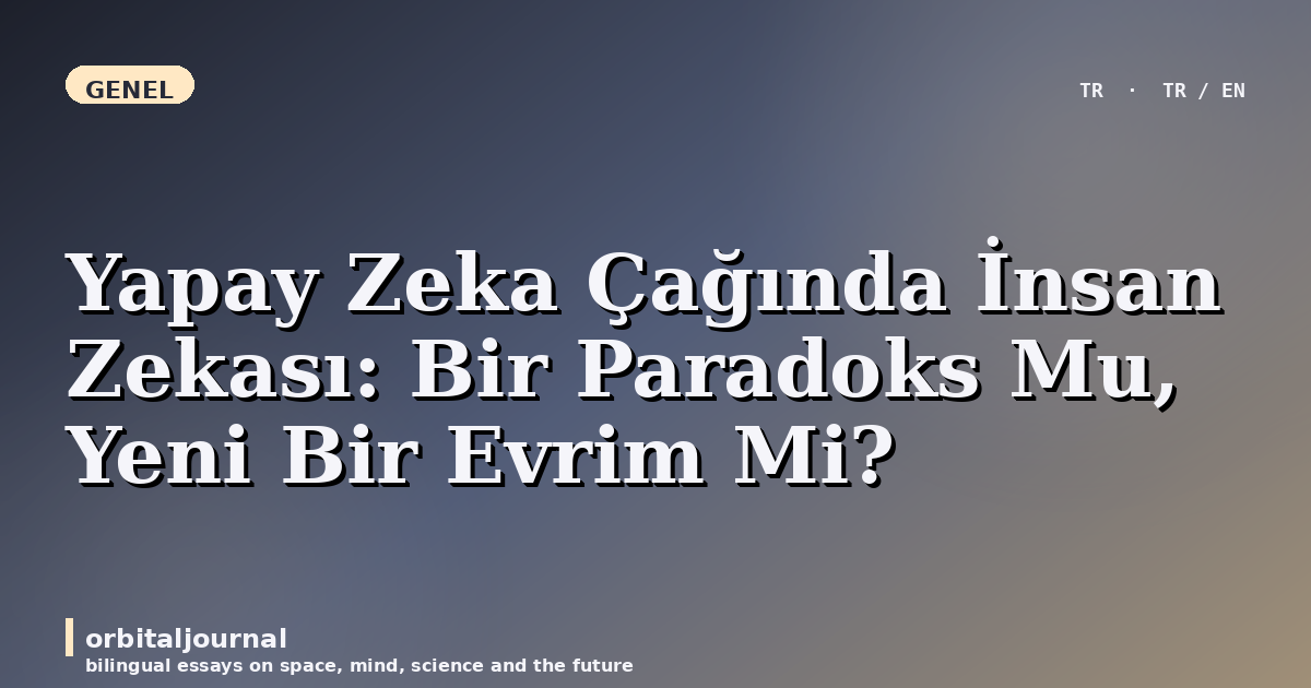 Yapay Zeka Çağında İnsan Zekası: Bir Paradoks Mu, Yeni Bir Evrim Mi?