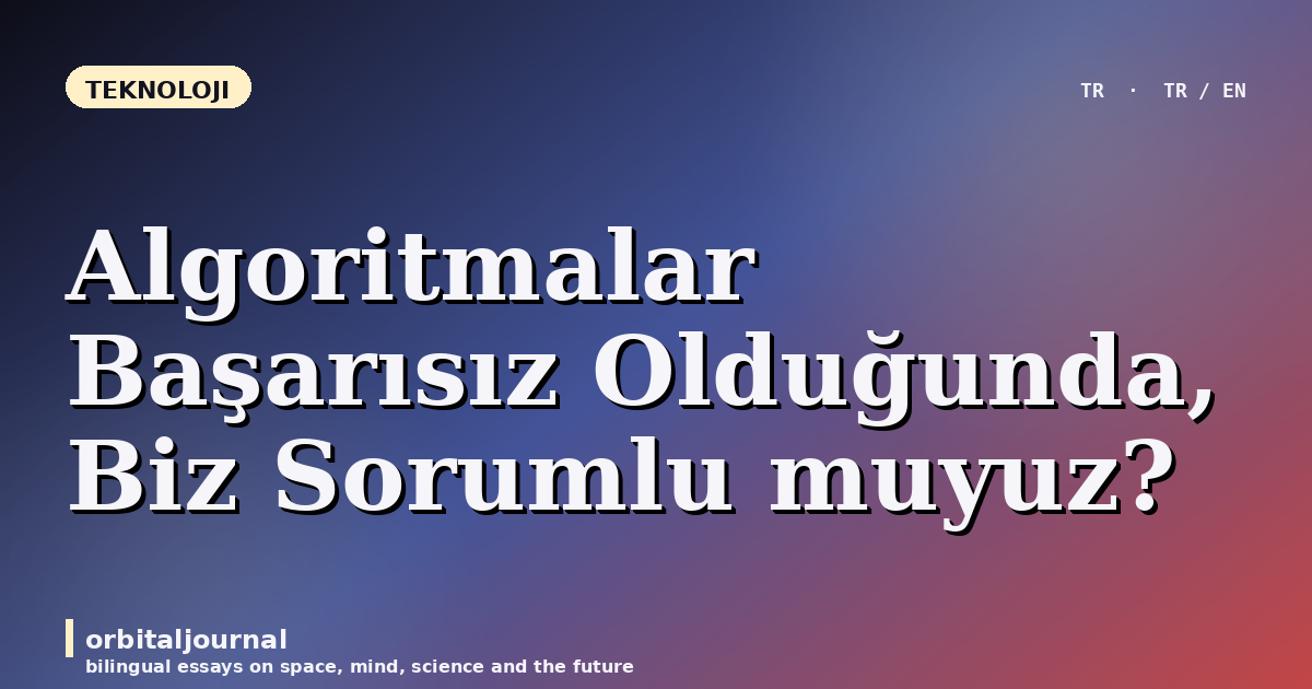 Algoritmalar Başarısız Olduğunda, Biz Sorumlu muyuz?