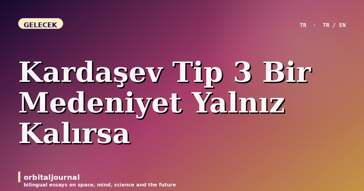 Kardaşev Tip 3 Bir Medeniyet Yalnız Kalırsa