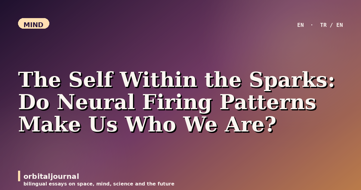 The Self Within the Sparks: Do Neural Firing Patterns Make Us Who We Are?