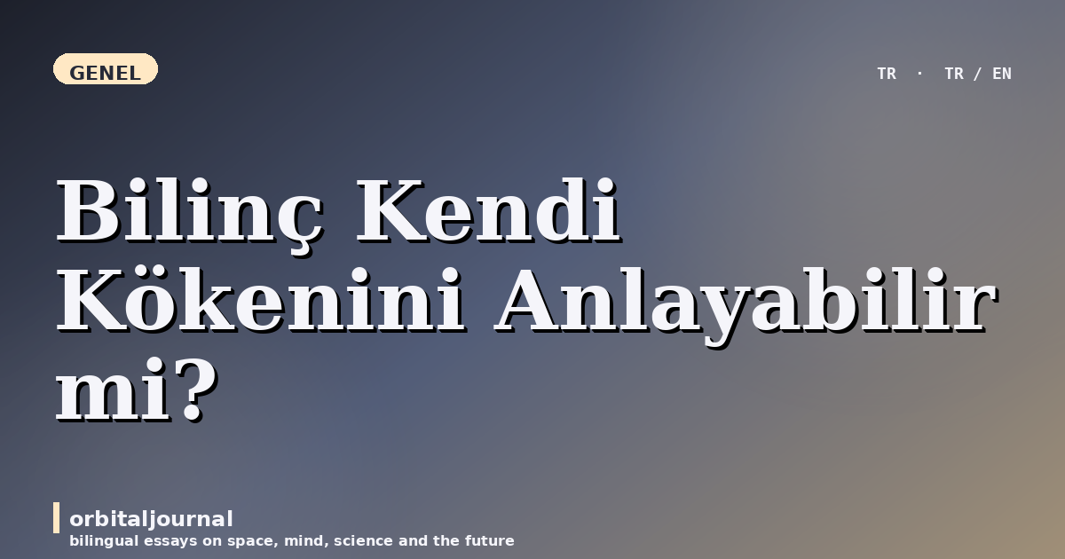 Bilinç Kendi Kökenini Anlayabilir mi?