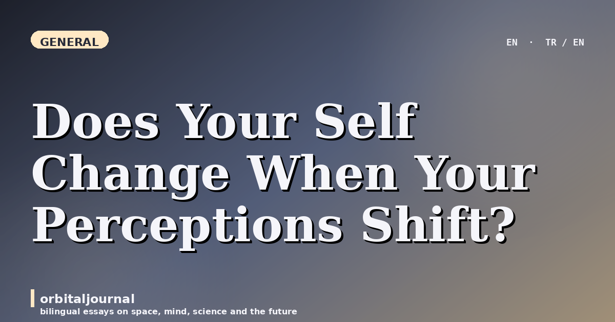 Does Your Self Change When Your Perceptions Shift?
