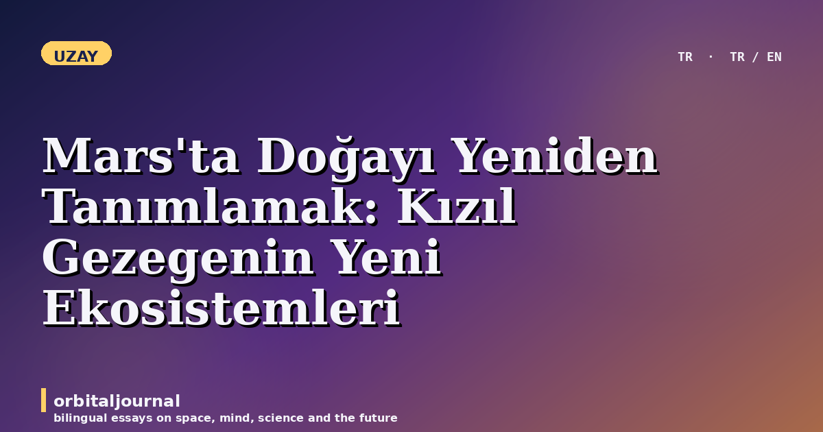 Mars’ta Doğayı Yeniden Tanımlamak: Kızıl Gezegenin Yeni Ekosistemleri