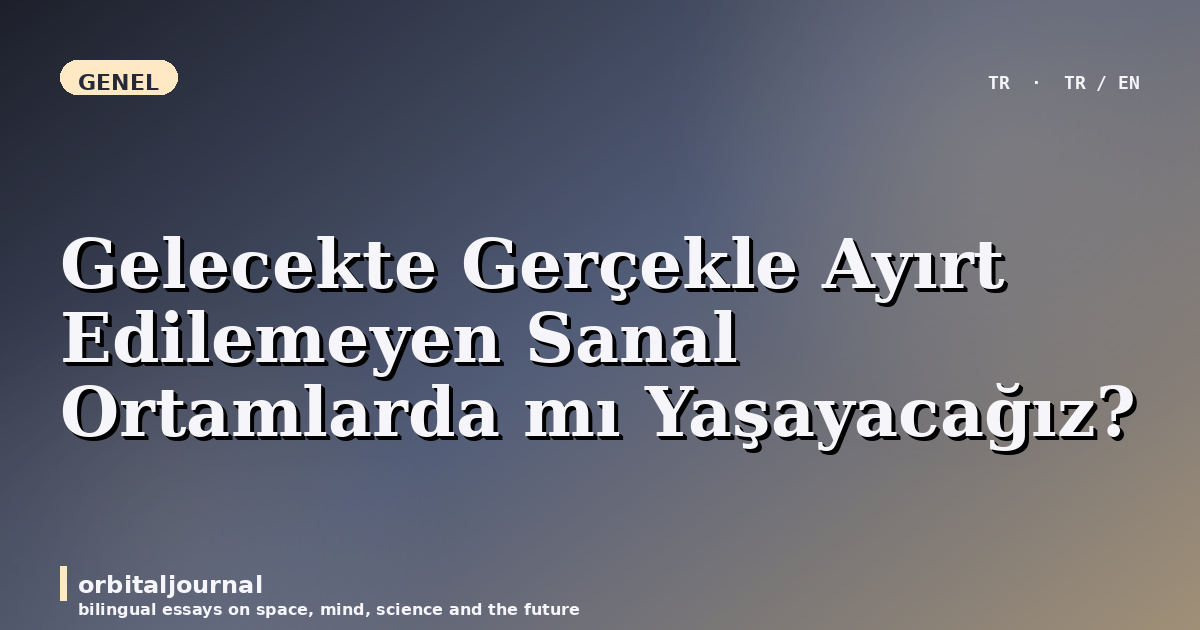 Gelecekte Gerçekle Ayırt Edilemeyen Sanal Ortamlarda mı Yaşayacağız?