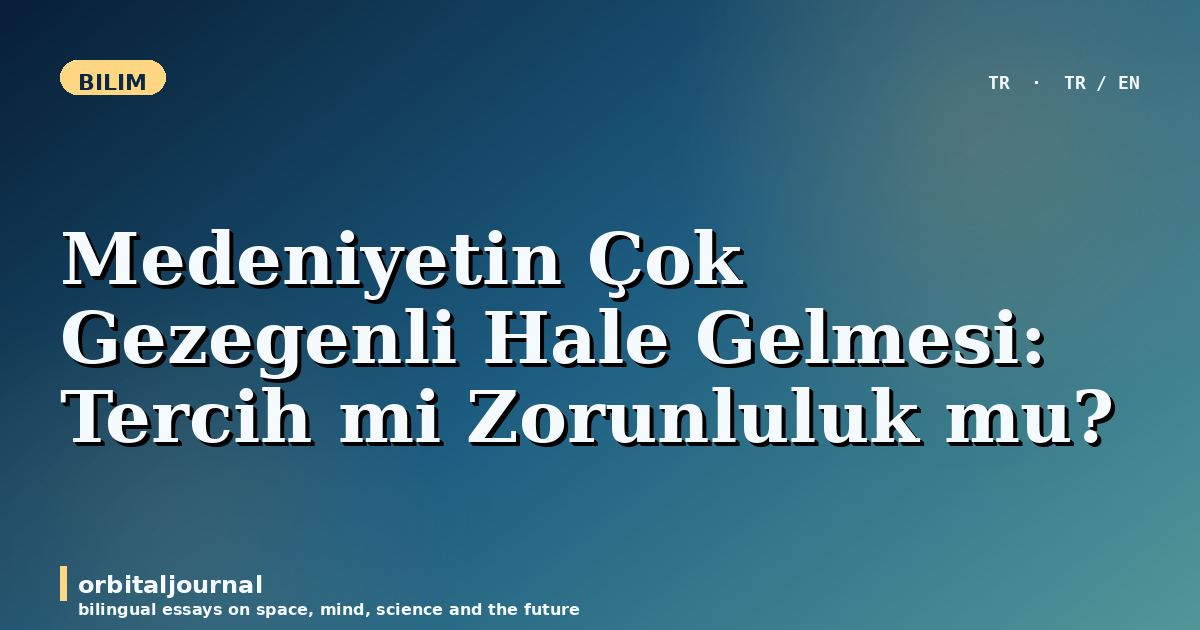 Medeniyetin Çok Gezegenli Hale Gelmesi: Tercih mi Zorunluluk mu?