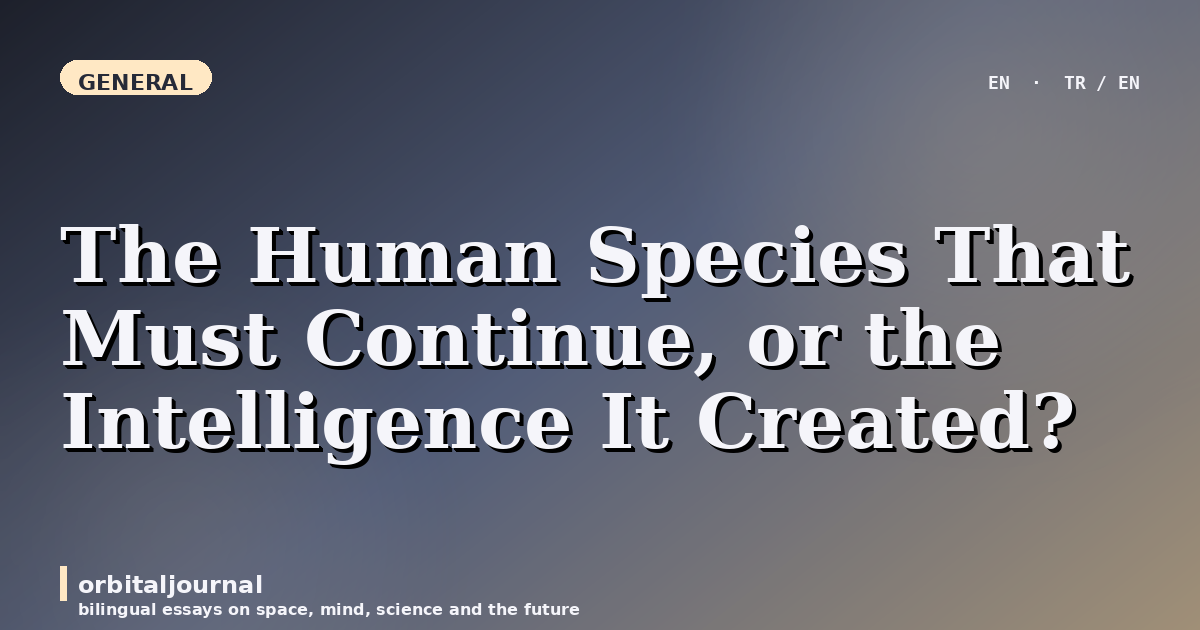 The Human Species That Must Continue, or the Intelligence It Created?