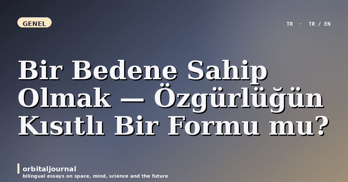 Bir Bedene Sahip Olmak — Özgürlüğün Kısıtlı Bir Formu mu?