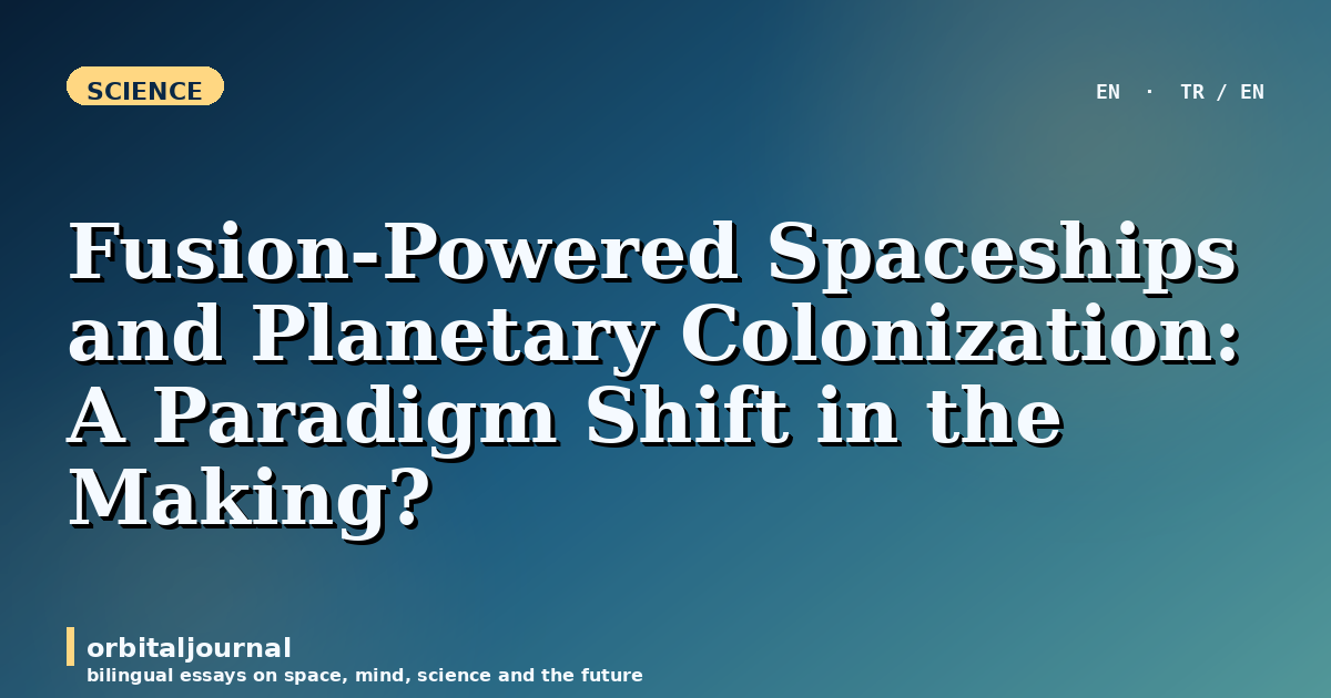 Fusion-Powered Spaceships and Planetary Colonization: A Paradigm Shift in the Making?