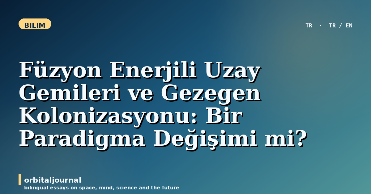 Füzyon Enerjili Uzay Gemileri ve Gezegen Kolonizasyonu: Bir Paradigma Değişimi mi?