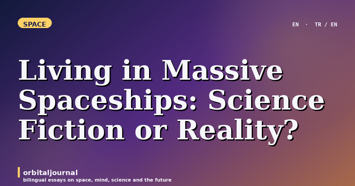 Living in Massive Spaceships: Science Fiction or Reality?
