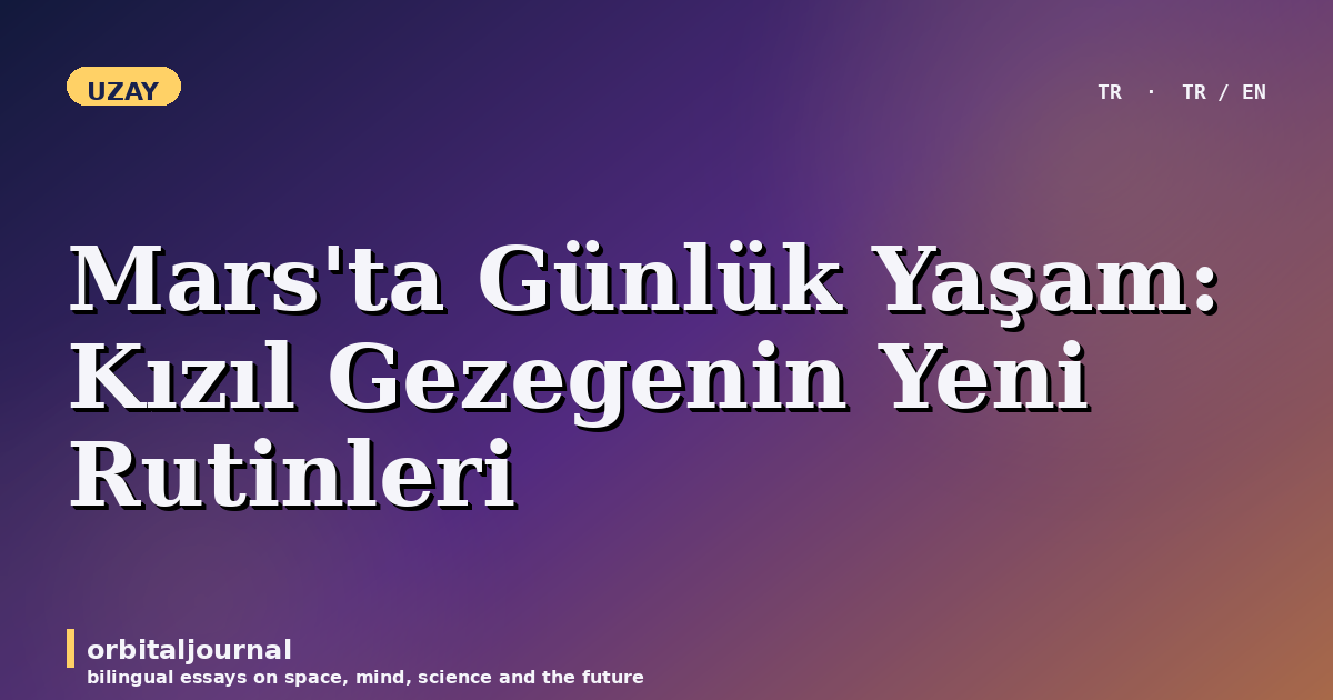 Mars’ta Günlük Yaşam: Kızıl Gezegenin Yeni Rutinleri