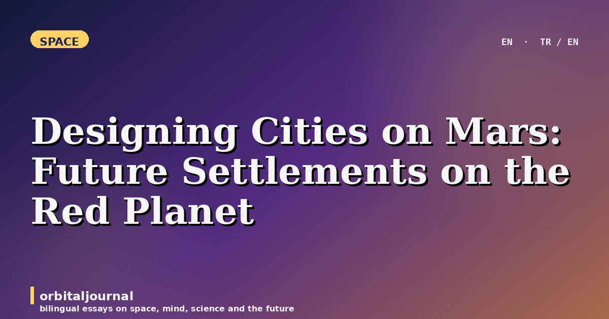 Designing Cities on Mars: Future Settlements on the Red Planet
